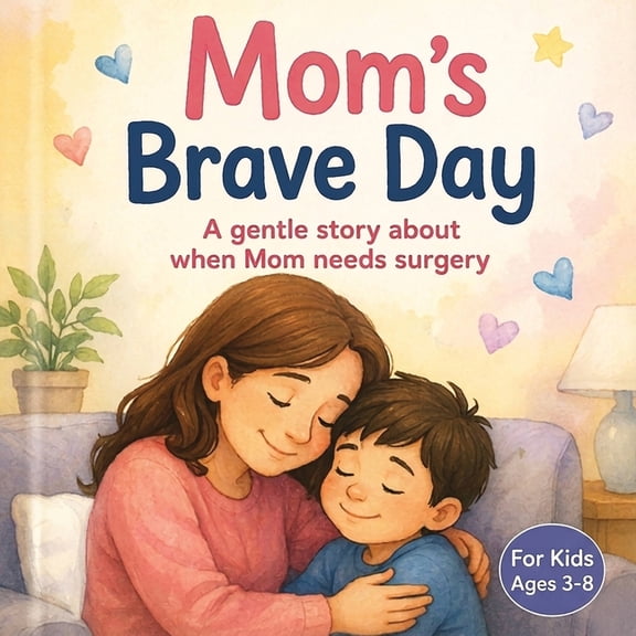 Mom's Brave Day: A gentle story about when Mom needs surgery, (Paperback)