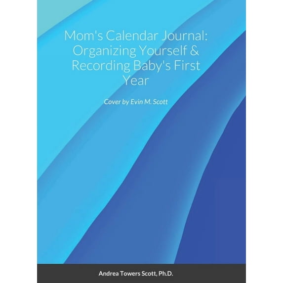 Mom's Calendar Journal: Organizing Yourself & Recording Baby's First Year, (Hardcover)