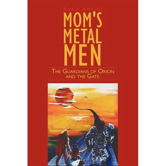 Mom's Metal Men: The Guardians of Orion and the Gate., (Paperback)
