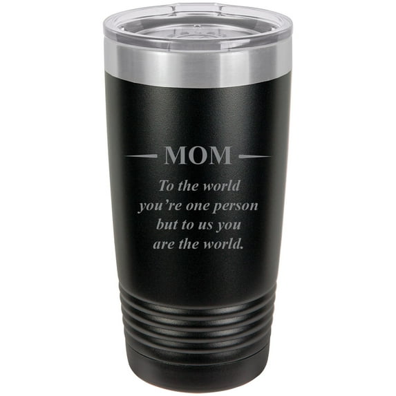 Mom - to The World You're one Person but to us You are The World - Stainless Steel Engraved Insulated Tumbler 20 Oz Travel Coffee Mug, Black
