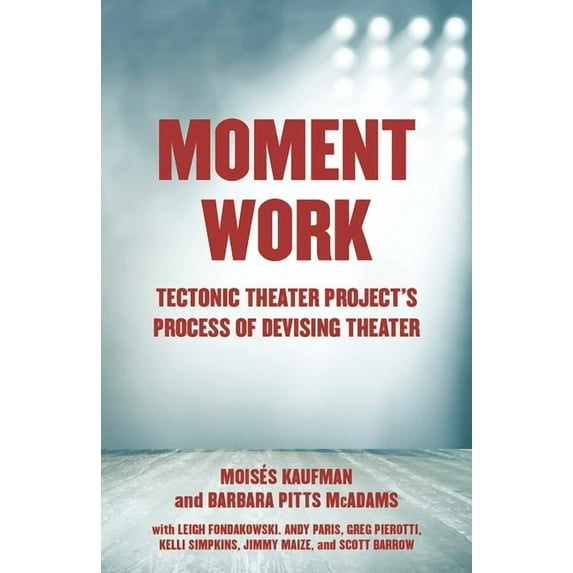 Moment Work: Tectonic Theater Project's Process of Devising Theater, (Paperback)