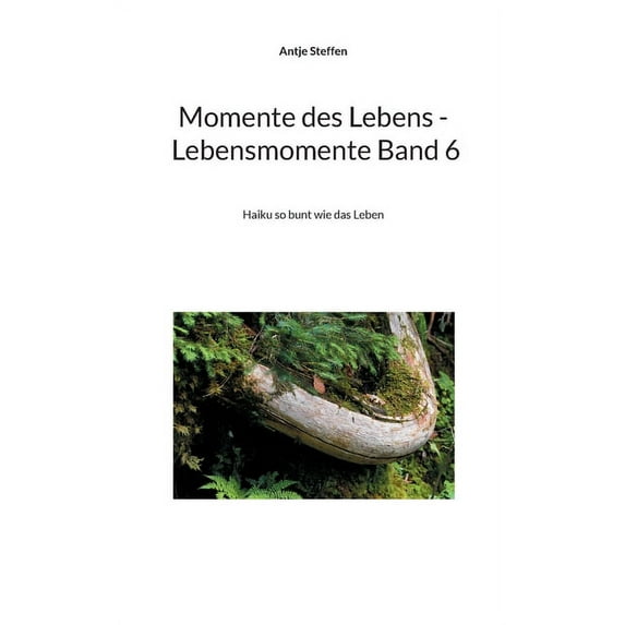 Momente des Lebens - Lebensmomente Band 6: Haiku so bunt wie das Leben German Edition Paperback 375432425X 9783754324257 Antje Steffen