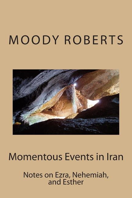 Momentous Events in Iran : Notes on Ezra, Nehemiah, and Esther