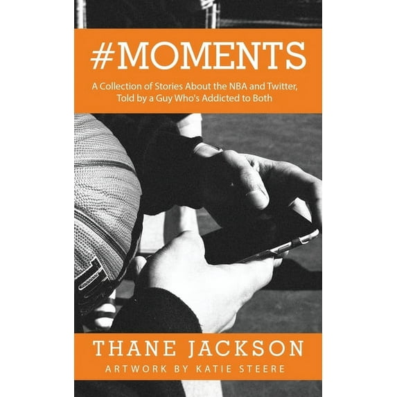 #Moments: A Collection of Stories About the NBA and Twitter, Told by a Guy Who's Addicted to Both, (Paperback)