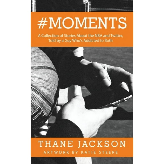 #Moments: A Collection of Stories About the NBA and Twitter, Told by a Guy Who's Addicted to Both, (Paperback)