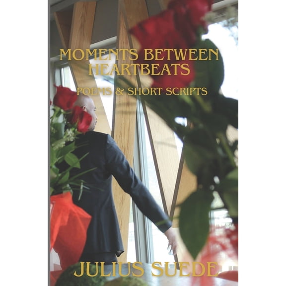 Moments Between Heartbeats: Poems and short scripts, (Paperback)