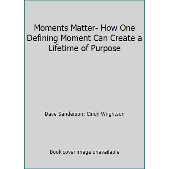 Pre-Owned Moments Matter- How One Defining Moment Can Create a Lifetime of Purpose (Paperback) 0692618538 9780692618530