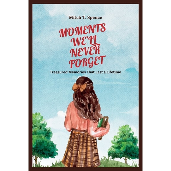 Moments We'll Never Forget: Treasured Memories That Last a Lifetime (Paperback)
