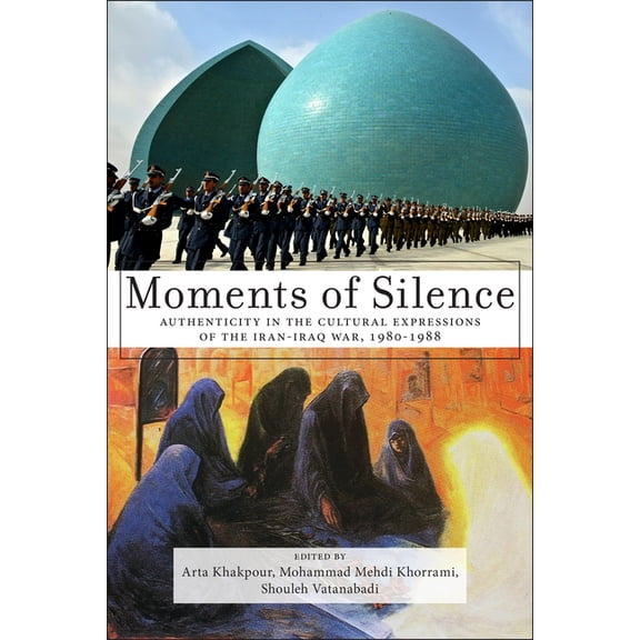 Moments of Silence: Authenticity in the Cultural Expressions of the Iran-Iraq War, 1980-1988, (Paperback)