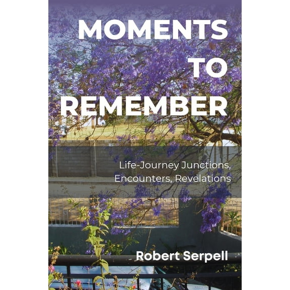Moments to Remember: Life-Journey Junctions, Encounters, Revelations, (Paperback)