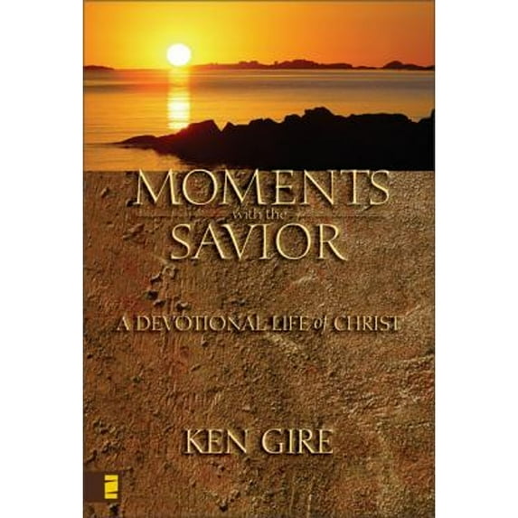 Moments with the Savior: A Devotional Life of Christ (Hardcover) by Mr. Ken Gire
