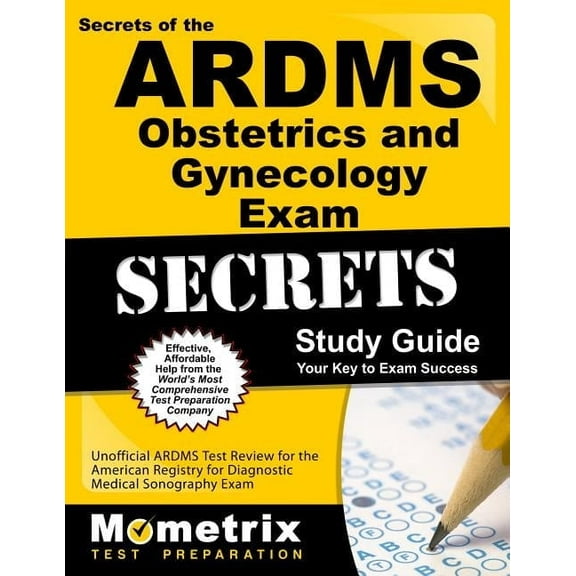 Secrets of the ARDMS Obstetrics and Gynecology Exam Study Guide: Unofficial ARDMS Test Review for the American Registry for Diagnostic Medical Sonography Exam