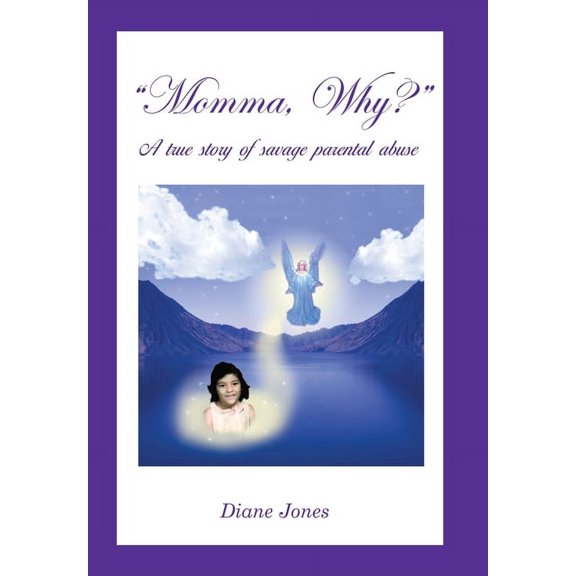 Momma, Why?: A True Story of Savage Parental Abuse, (Hardcover)