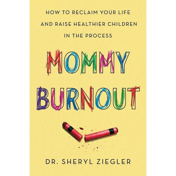MOMMY BURNOUT: HOW TO REC LAIM YOUR LIFE AND RAISE