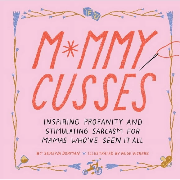 Mommy Cusses: Inspiring Profanity and Stimulating Sarcasm for Mamas Who've Seen It All -- Paige Vickers