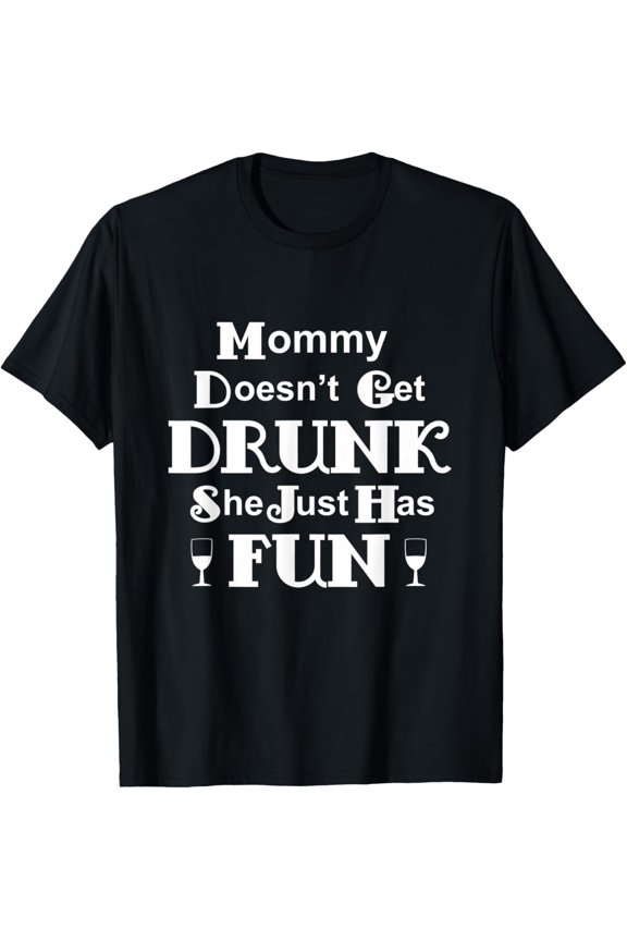 Mommy Doesn't Get Drunk She Just Has Fun Funny Mothers Party T-Shirt