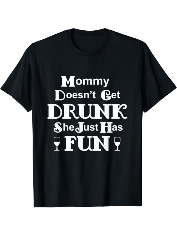Mommy Doesn't Get Drunk She Just Has Fun Wine T-Shirt men and women can wear, black, white, gifts