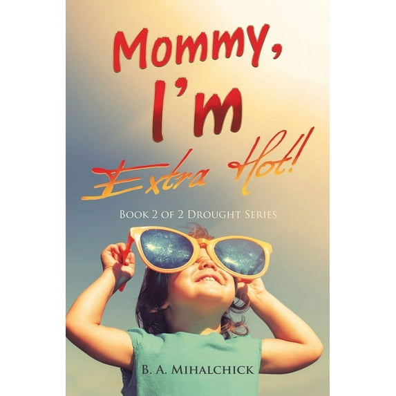 Mommy, I'm Extra Hot!: Book 2 of 2 Drought Series (Paperback) by B A Mihalchick