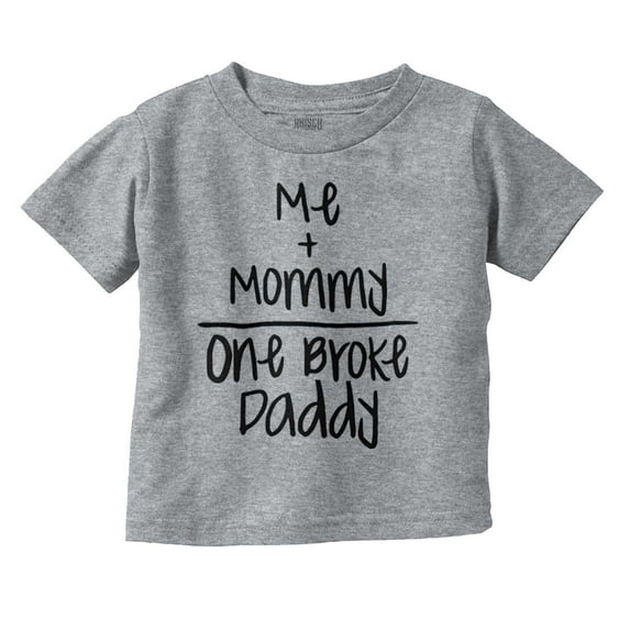 Mommy Plus Me Equals One Broke Daddy Toddler Boy Girl T Shirt Infant Toddler Brisco Brands 2T
