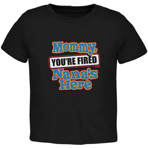 Mommy You're Fired Nana's Here Toddler T Shirt Black 3T