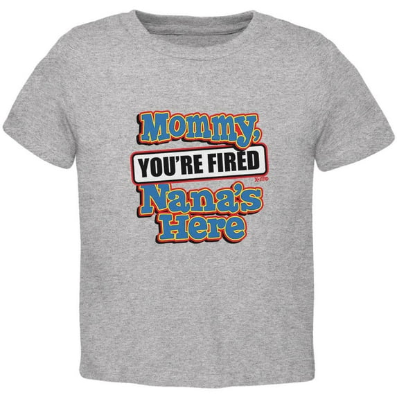 Mommy You're Fired Nana's Here Toddler T Shirt Heather 2T
