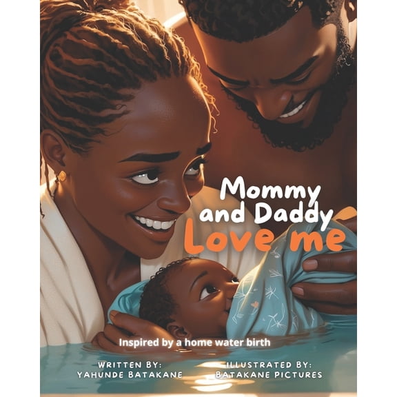 Mommy and Daddy Love Me: Children's Book, Baby's Birthing Story, Ideal for Children, Moms, Dads, Parents, Gran, (Paperback)