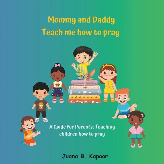 Mommy and Daddy teach me how to pray: A parent's guide to teach children how to pray (Paperback)