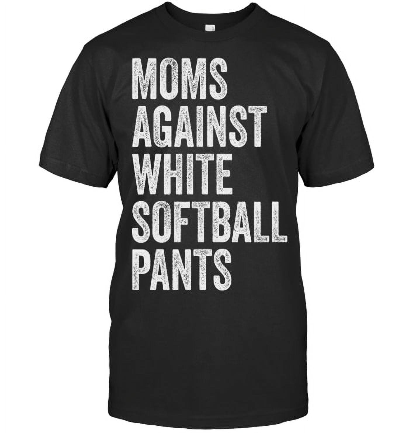 Moms Against White Softball Pants High School Softball Moms Softball T moms-against-white-softball-pants-high-school-softball-moms-softball-t