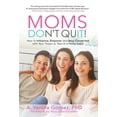 thumbnail image 1 of Moms Don't Quit!: How to Influence, Empower and Stay Connected with Your Tween or Teen in a Noisy World, (Hardcover), 1 of 1