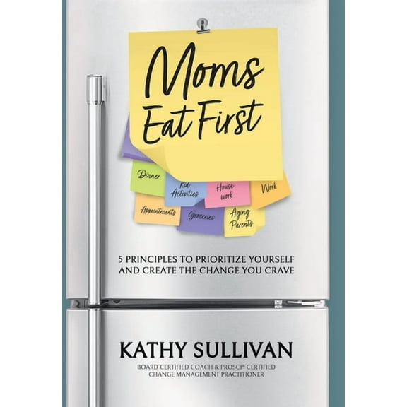 Moms Eat First: 5 Principles to Prioritize Yourself and Create the Change You Crave, (Hardcover)