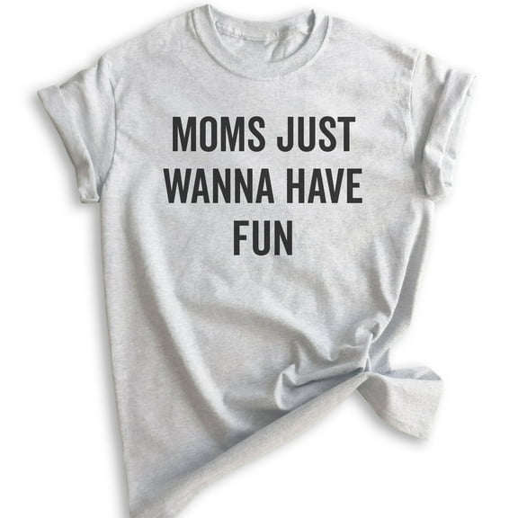Moms Just Wanna Have Fun Shirt, Unisex Women's Shirt, Fun Mom Shirt, Mother's Day Shirt, Heather Ash, Large