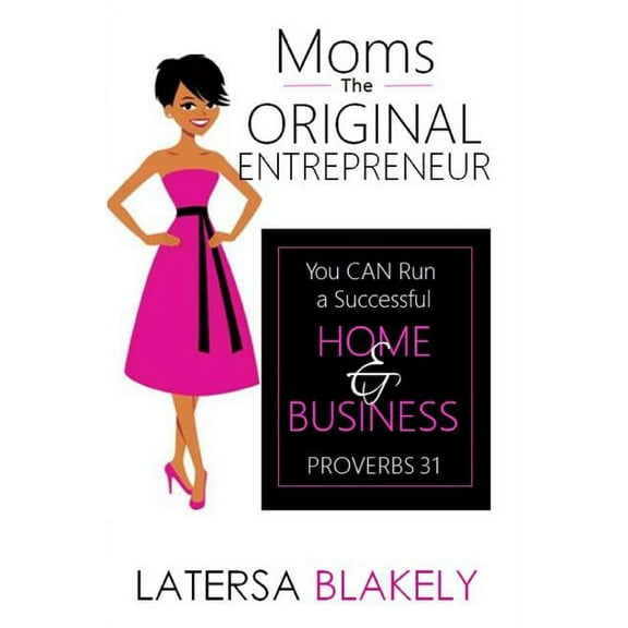 Moms The Original Entrepreneur: You Can Run A Successful Home & Business (Paperback)