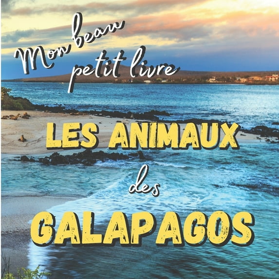 Mon Beau Petit Livre Collection Mon Beau Petit Livre - Les Animaux des Galapagos: Découvrez les animaux de ces magnifiques îles avec des photos incroyab, (Paperback)
