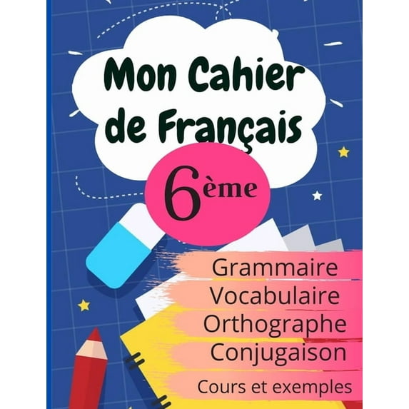 Mon Cahier de Français 6ème: Grammaire - Orthographe - Vocabulaire - Conjugaison, Cours, exemples et explications, (Paperback)