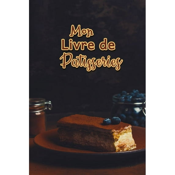 Mon Livre de Patisseries: Carnet De Recettes Pâtisserie à Remplir - Spécial Gâteaux, Pâtisserie, Viennoiserie, Boulanger, (Paperback)
