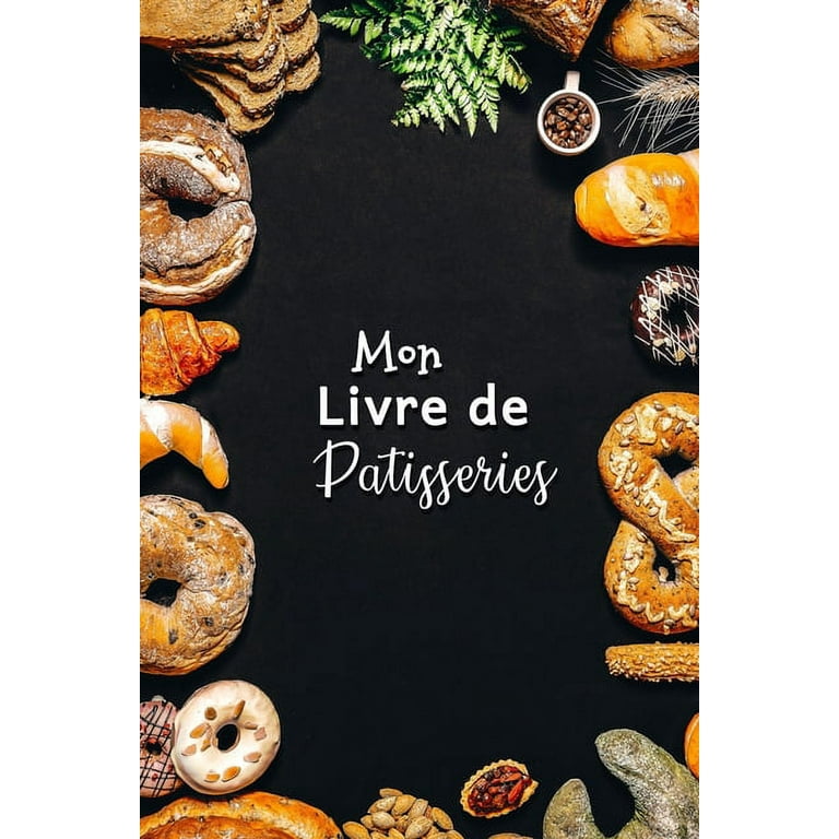 Mon Livre de Patisseries : Carnet De Recettes Pâtisserie à Remplir