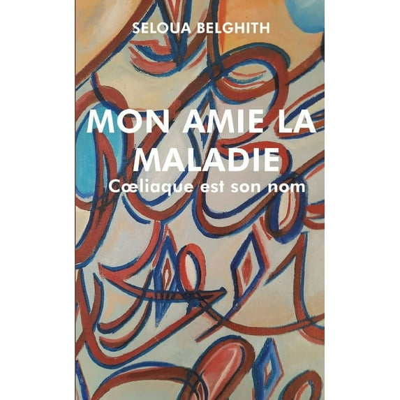 Mon amie la maladie: Coeliaque est son nom, (Paperback)