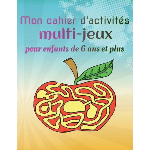 Mon cahier d'activit Multi-jeux pour enfants de 6 ans et plus: Carnet de Jeux et d'exercices: -Mots mls- -Mots croiss- -cherche et touve- -Mathmatiques- - -Franais- -coloriage-Labyrinthes (Paper