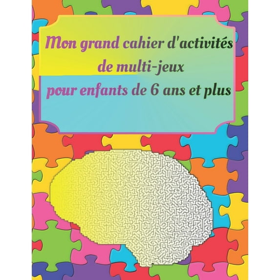 Mon grand cahier d'activités de multi-jeux pour enfants de 6 ans et plus: Ce multi-jeux contient: cherche et trouve-mots mêlés ou cahés-mots croisés-carrés mathématiques-labyrinthes- blocs de numéro-t