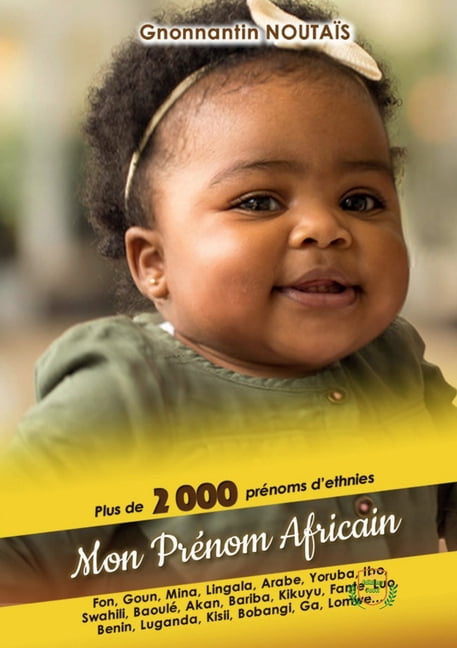 Mon prÃ©nom africain: Plus de 2000 prÃ©noms d'ethnies fon, Goun, Mina, Ewe, Yoruba, BaoulÃ©, Zulu, Haoussa, Luo, Kikuyu, .., (Paperback)
