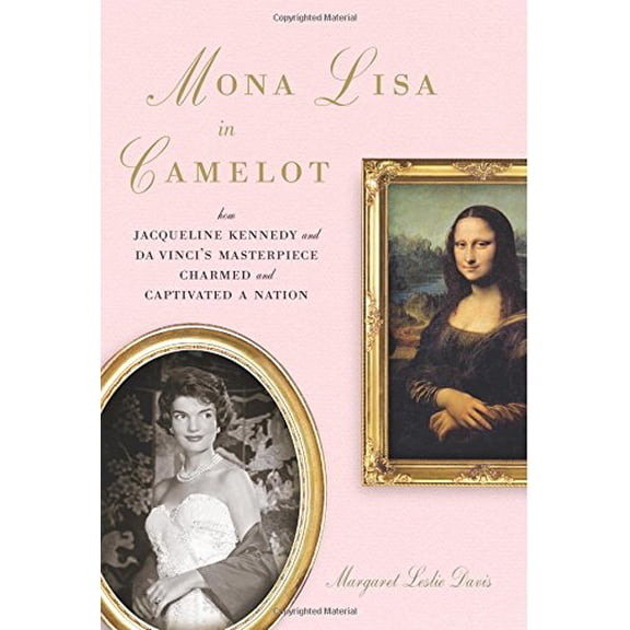 Pre-Owned Mona Lisa in Camelot: How Jacqueline Kennedy and Da Vinci's Masterpiece Charmed and Captivated a Nation (Hardcover) 0738211036 9780738211039