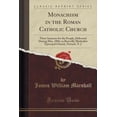 thumbnail image 1 of Monachism in the Roman Catholic Church : Three Sermons for the People, Delivered During May, 1884, in Roseville Methodist Episcopal Church, Newark, N. J (Classic Reprint), 1 of 1