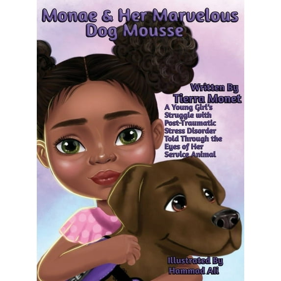 Monae & Mousse Monae & Her Marvelous Dog Mousse: A Young Girl's Struggle With Post-Traumatic Stress Disorder Told Through The Eye's of , (Hardcover)