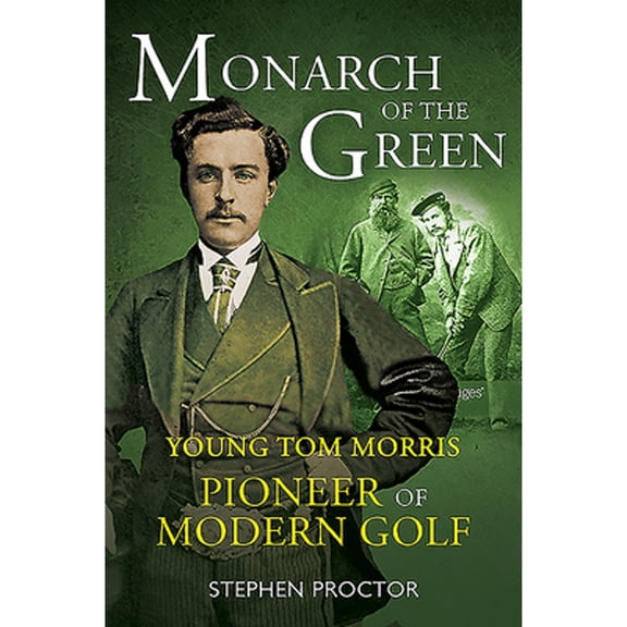 Pre-Owned Monarch of the Green: Young Tom Morris: Pioneer of Modern Golf (Paperback) 1909715948 9781909715943