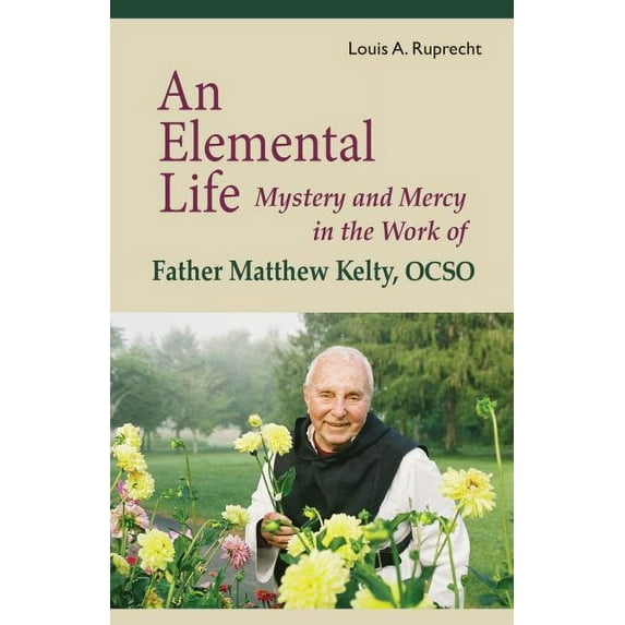 Monastic Wisdom Series: An Elemental Life : Mystery and Mercy in the Work of Father Matthew Kelty, OCSO (Series #56) (Paperback)