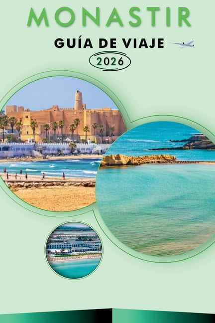Monastir GuÃ­a de Viaje 2026: Explora la belleza costera de TÃºnez, sus monumentos histÃ³ricos, atracciones, historia, aven, (Paperback)