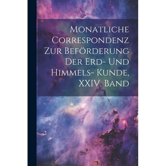 Monatliche Correspondenz zur Beförderung der Erd- und Himmels- Kunde, XXIV. Band (Paperback)