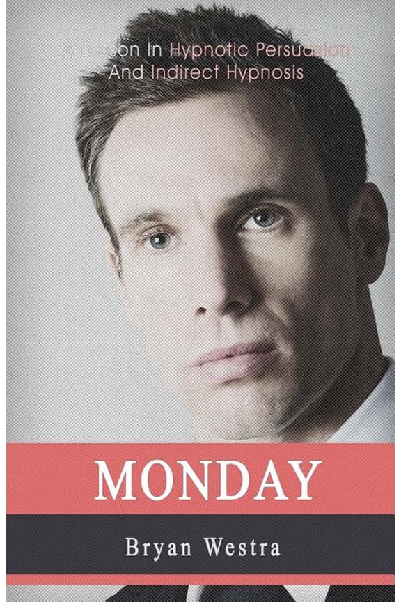 Monday: A Lesson In Hypnotic Persuasion And Indirect Hypnosis (Paperback)