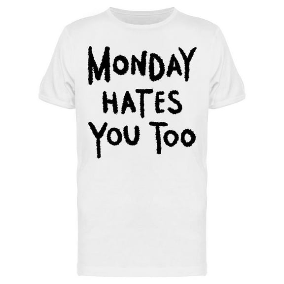 Monday Hates You Too Quote T-Shirt Men -Image by Shutterstock, Male Medium