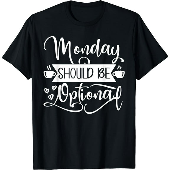 Monday Should Be Optional Funny Graphic Tees For Women & Men T-Shirt